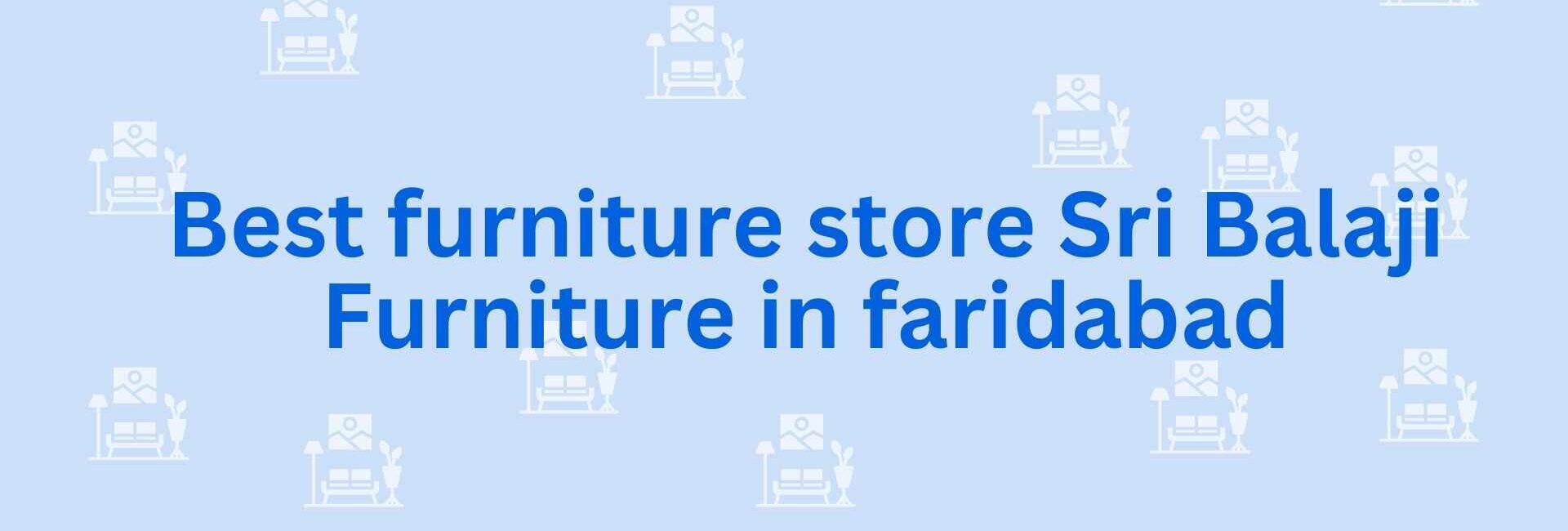 Best furniture store Sri Balaji Furniture in faridabad - Furniture contractors in Faridabad