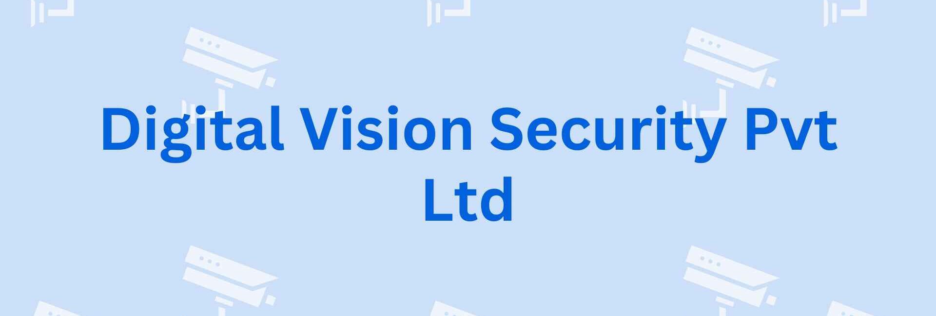 Digital Vision Security Pvt Ltd - Security Camera Supplier in Faridabad