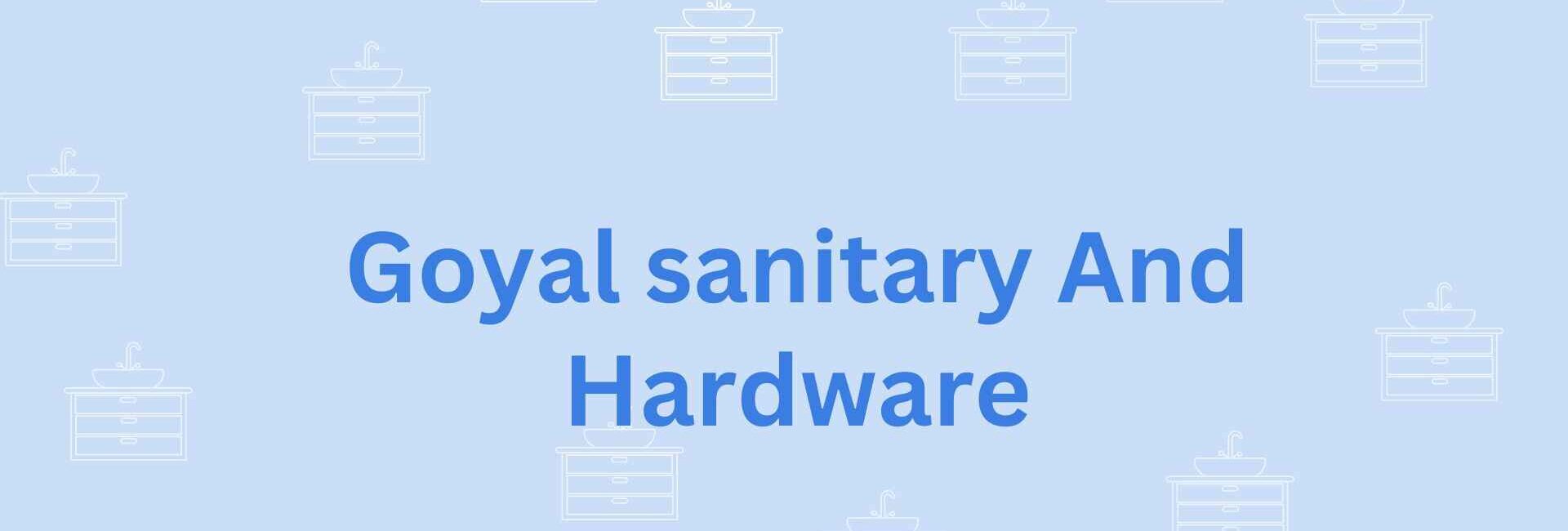 Goyal sanitary And Hardware- sanitary service company in faridabad