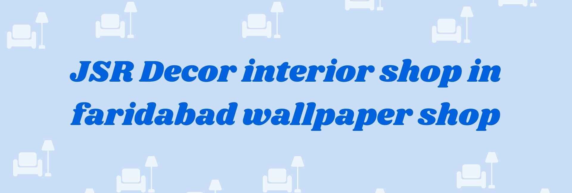 JSR Decor interior shop in faridabad wallpaper shop - home decor dealers in faridabad
