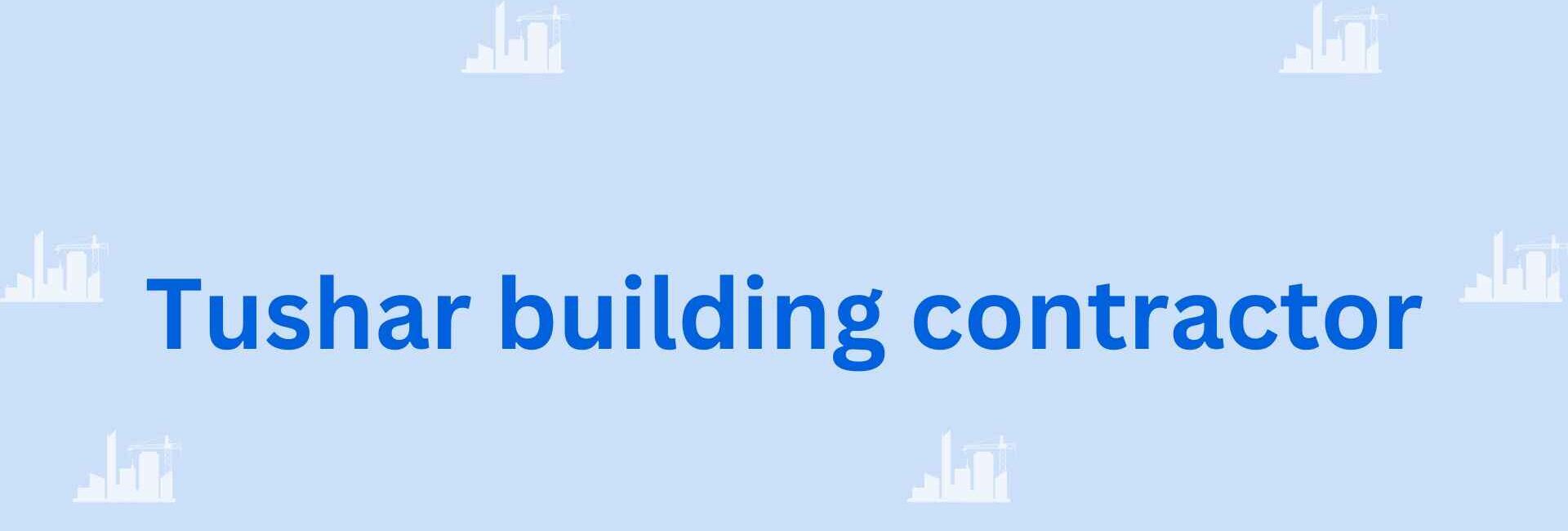 Tushar building contractor - home and building construction contractor in Faridabad