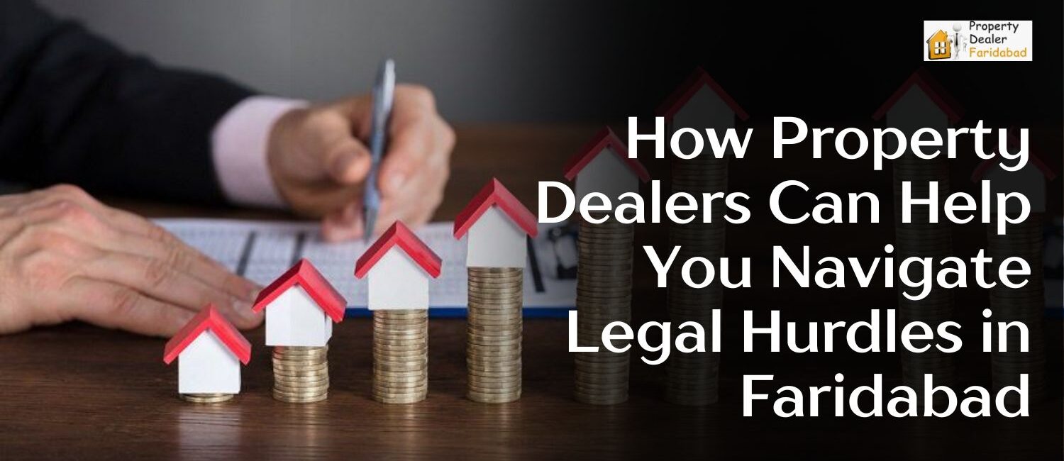 How-Property-Dealers-Can-Help-You-Navigate-Legal-Hurdles-in-Faridabad