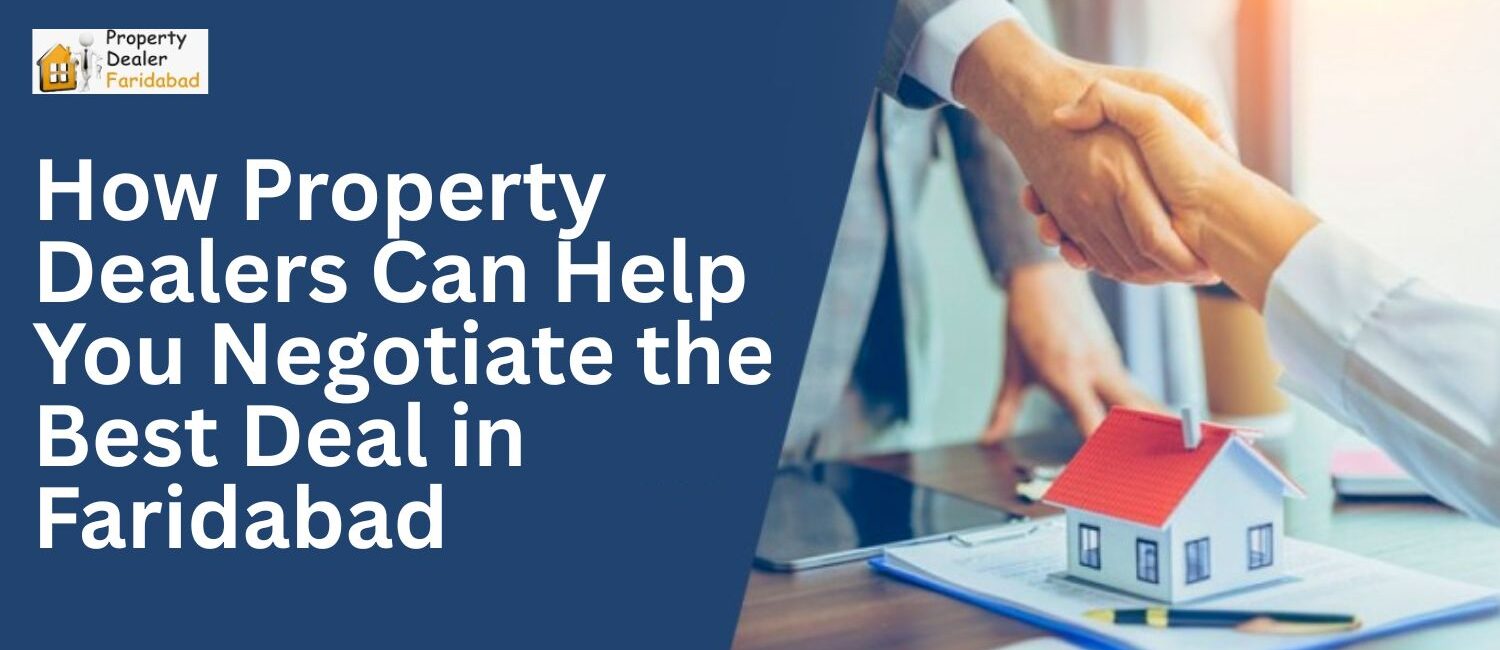 How-Property-Dealers-Can-Help-You-Negotiate-the-Best-Deal-in-Faridabad