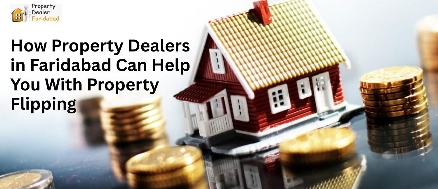 How-Property-Dealers-in-Faridabad-Can-Help-You-With-Property-Flipping.jpg