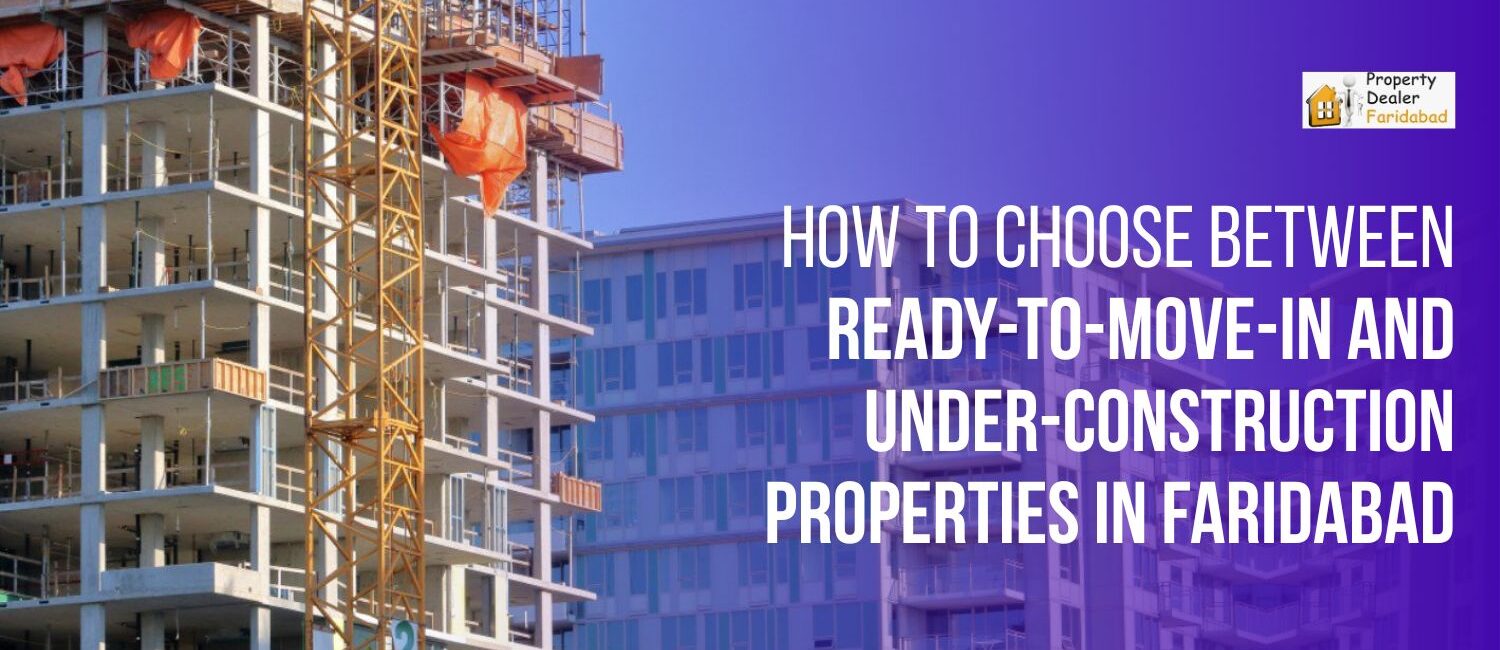 How-to-Choose-Between-Ready-to-Move-In-and-Under-Construction-Properties-in-Faridabad