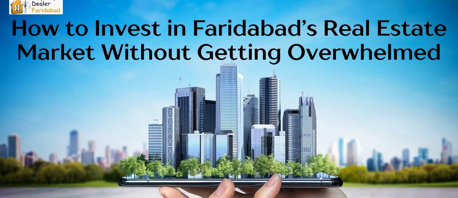 How-to-Invest-in-Faridabads-Real-Estate-Market-Without-Getting-Overwhelmed.jpg