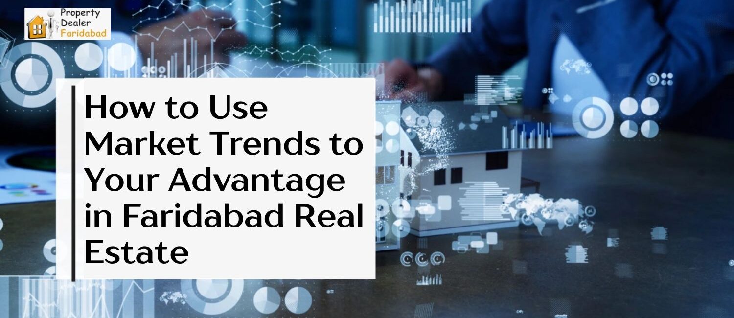 How-to-Use-Market-Trends-to-Your-Advantage-in-Faridabad-Real-Estate.jpg
