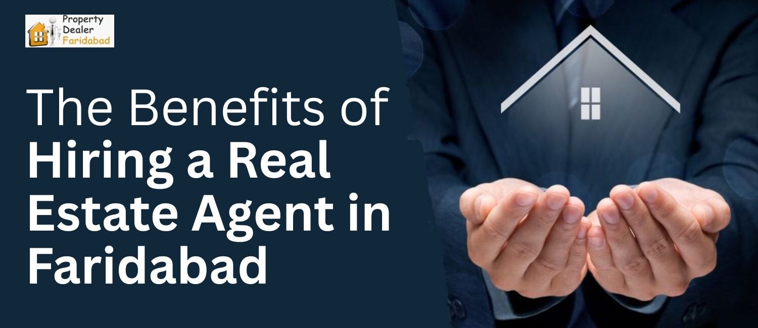 The-Benefits-of-Hiring-a-Real-Estate-Agent-in-Faridabad.