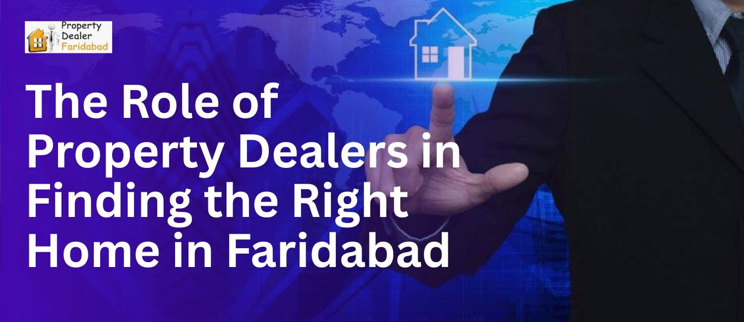 The-Role-of-Property-Dealers-in-Finding-the-Right-Home-in-Faridabad-Finding-the-right-home-can-be-a-stressful-and-overwhelming-experience-especially-in-a-.jpg