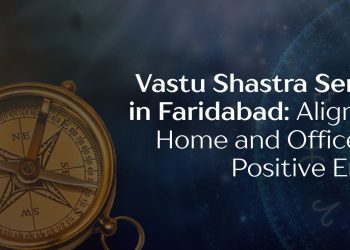 Vastu-Shastra-Services-in-Faridabad-Align-Your-Home-and-Office-with-Positive-Energy
